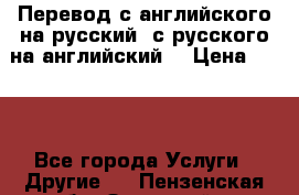 Перевод с английского на русский, с русского на английский  › Цена ­ 300 - Все города Услуги » Другие   . Пензенская обл.,Заречный г.